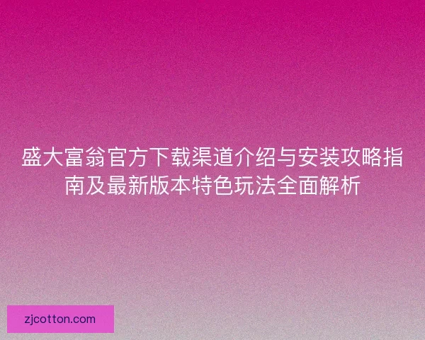 盛大富翁官方下载渠道介绍与安装攻略指南及最新版本特色玩法全面解析