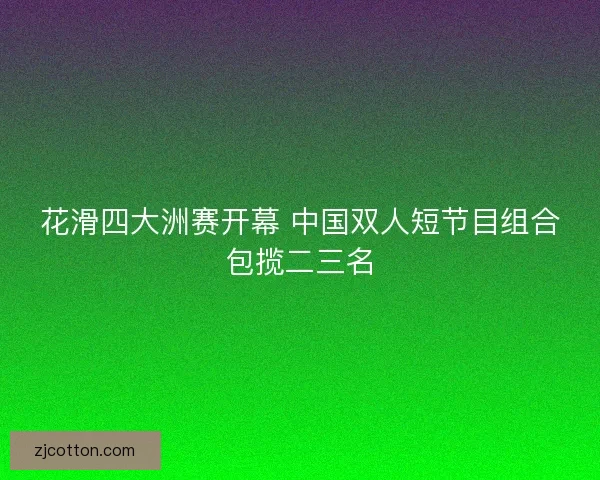 花滑四大洲赛开幕 中国双人短节目组合包揽二三名